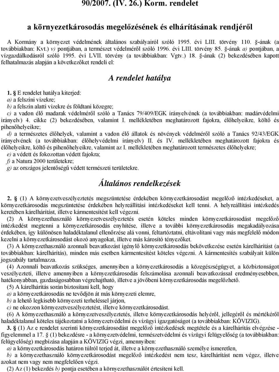 -ának (2) bekezdésében kapott felhatalmazás alapján a következőket rendeli el: A rendelet hatálya 1.