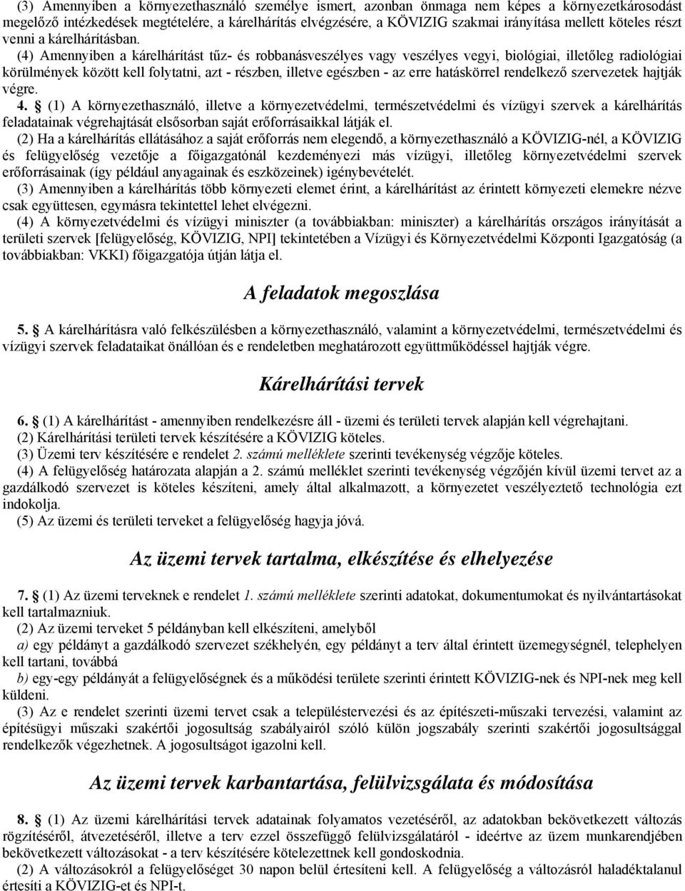 (4) Amennyiben a kárelhárítást tűz- és robbanásveszélyes vagy veszélyes vegyi, biológiai, illetőleg radiológiai körülmények között kell folytatni, azt - részben, illetve egészben - az erre