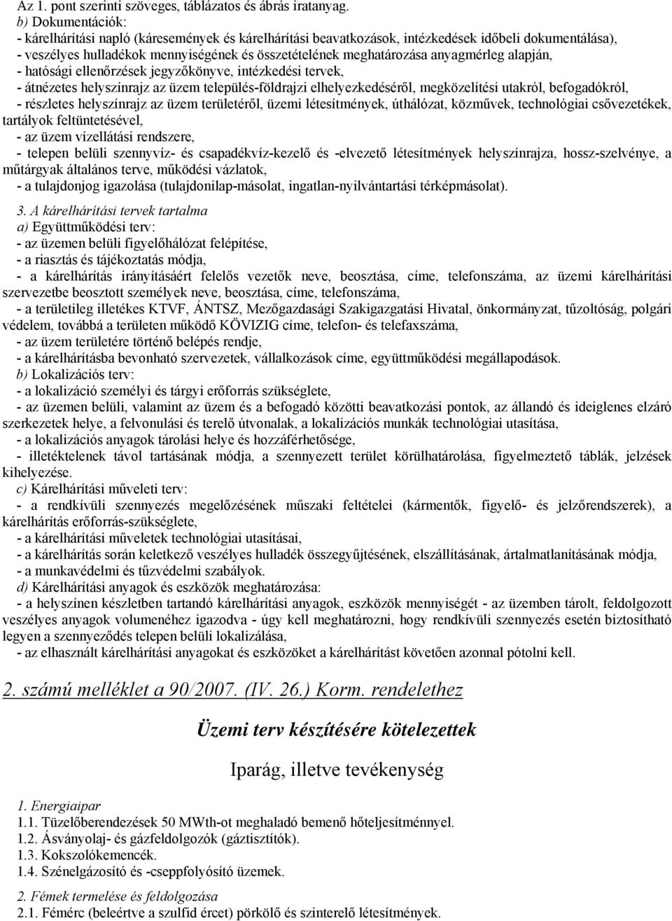 anyagmérleg alapján, - hatósági ellenőrzések jegyzőkönyve, intézkedési tervek, - átnézetes helyszínrajz az üzem település-földrajzi elhelyezkedéséről, megközelítési utakról, befogadókról, - részletes