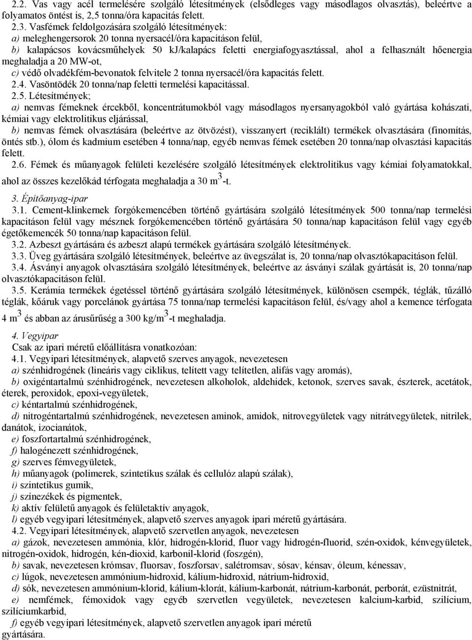 felhasznált hőenergia meghaladja a 20 MW-ot, c) védő olvadékfém-bevonatok felvitele 2 tonna nyersacél/óra kapacitás felett. 2.4. Vasöntödék 20 tonna/nap feletti termelési kapacitással. 2.5.