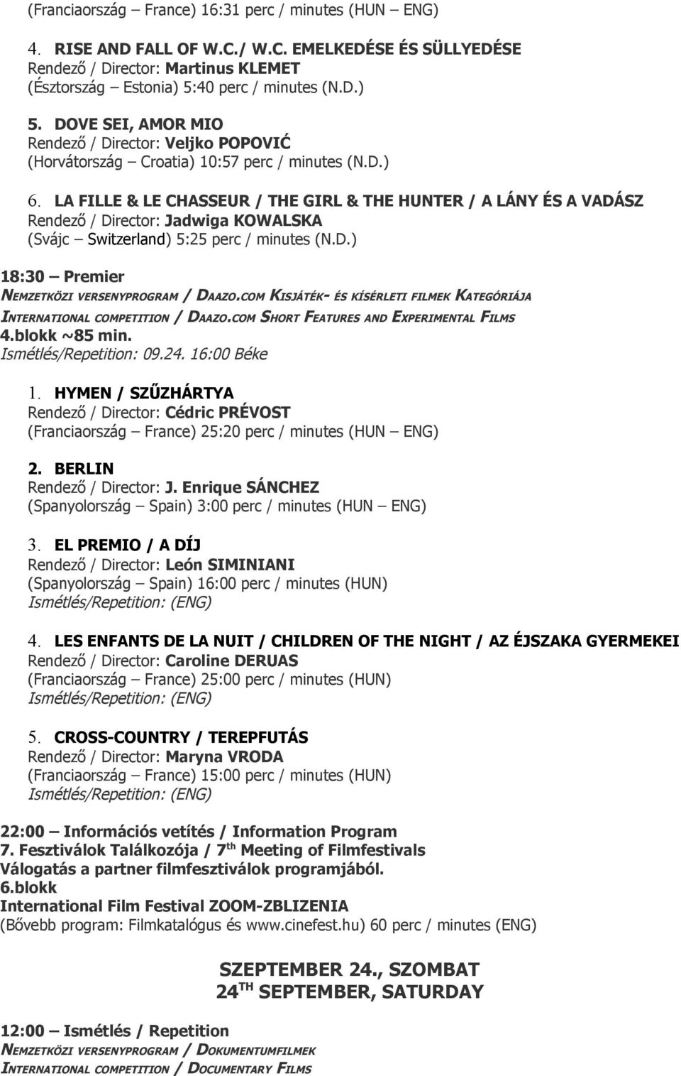 LA FILLE & LE CHASSEUR / THE GIRL & THE HUNTER / A LÁNY ÉS A VADÁSZ Rendező / Director: Jadwiga KOWALSKA (Svájc Switzerland) 5:25 perc / minutes (N.D.) 18:30 Premier 4.blokk ~85 min.