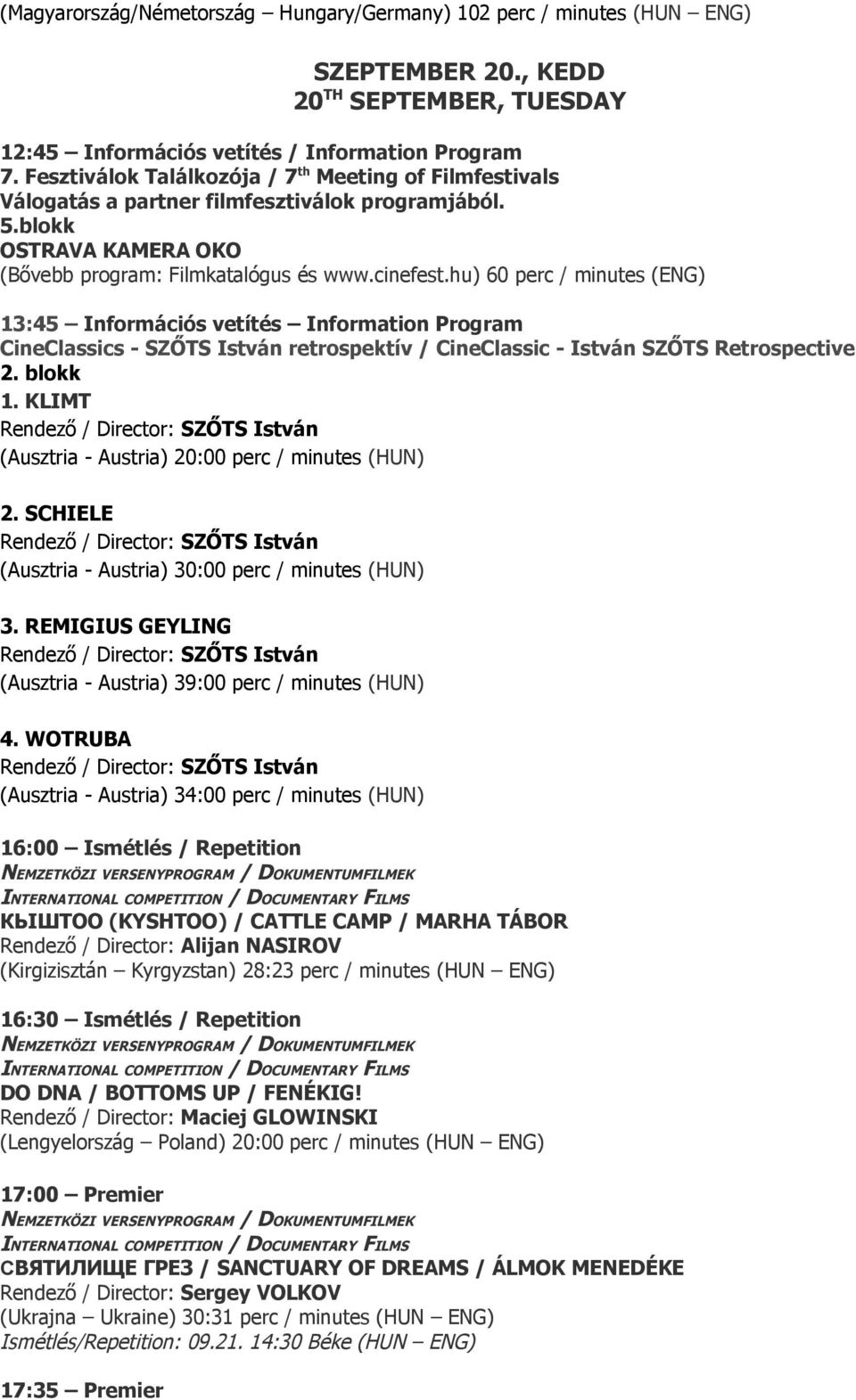 KLIMT (Ausztria - Austria) 20:00 perc / minutes (HUN) 2. SCHIELE (Ausztria - Austria) 30:00 perc / minutes (HUN) 3. REMIGIUS GEYLING (Ausztria - Austria) 39:00 perc / minutes (HUN) 4.