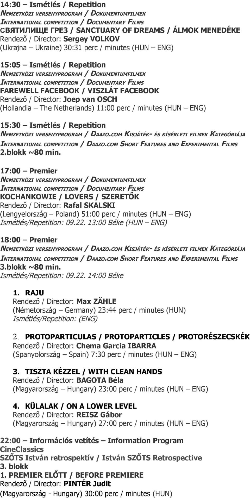 17:00 Premier KOCHANKOWIE / LOVERS / SZERETŐK Rendező / Director: Rafal SKALSKI (Lengyelország Poland) 51:00 perc / minutes (HUN ENG) Ismétlés/Repetition: 09.22. 13:00 Béke (HUN ENG) 18:00 Premier 3.