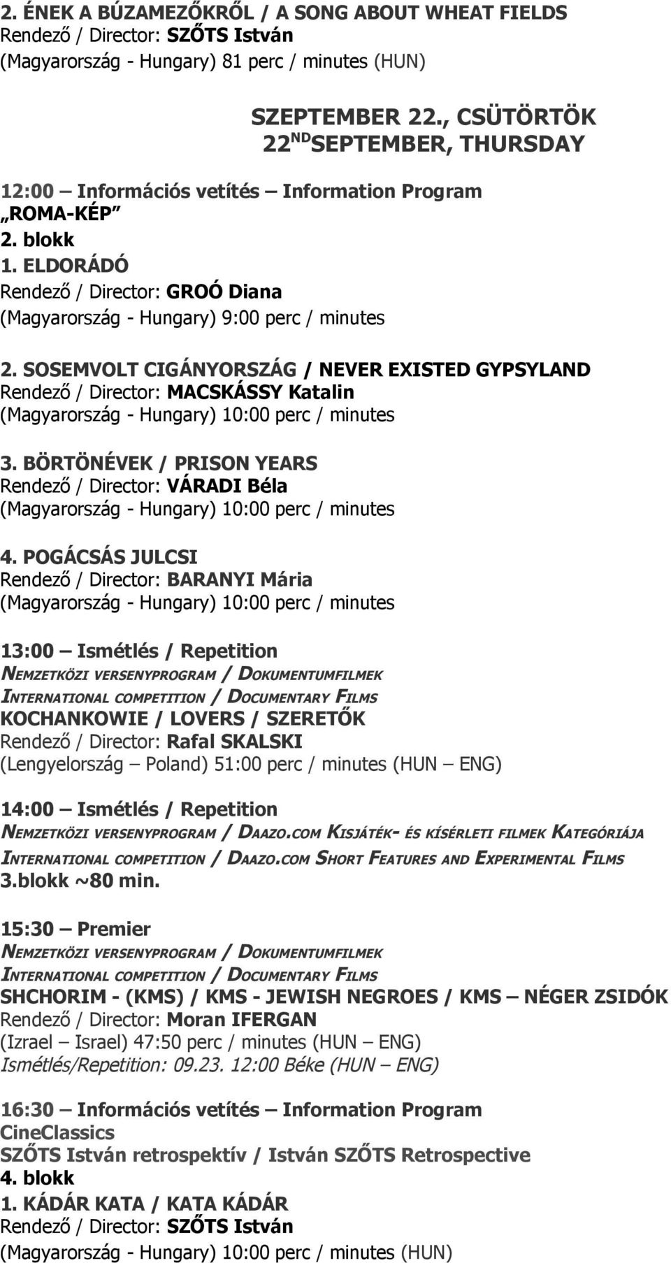 SOSEMVOLT CIGÁNYORSZÁG / NEVER EXISTED GYPSYLAND Rendező / Director: MACSKÁSSY Katalin (Magyarország - Hungary) 10:00 perc / minutes 3.