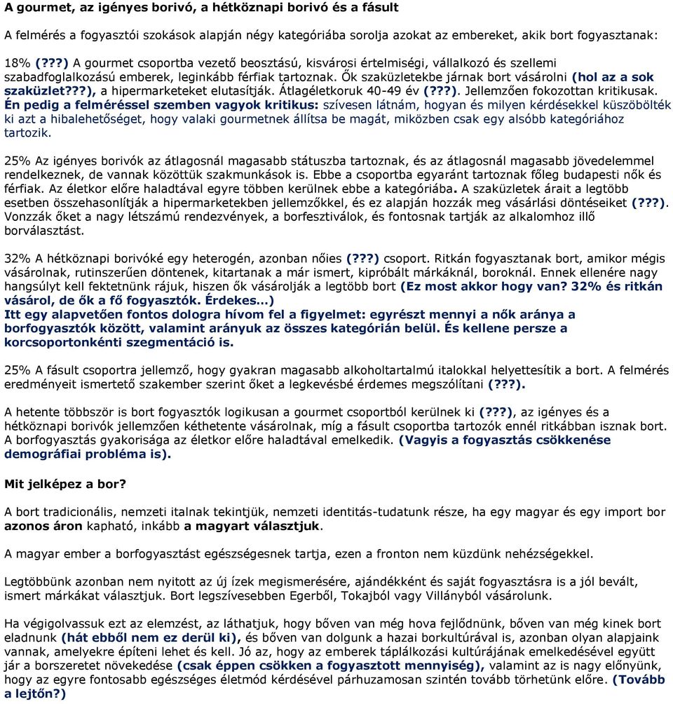 Ők szaküzletekbe járnak bort vásárolni (hol az a sok szaküzlet???), a hipermarketeket elutasítják. Átlagéletkoruk 40-49 év (???). Jellemzően fokozottan kritikusak.