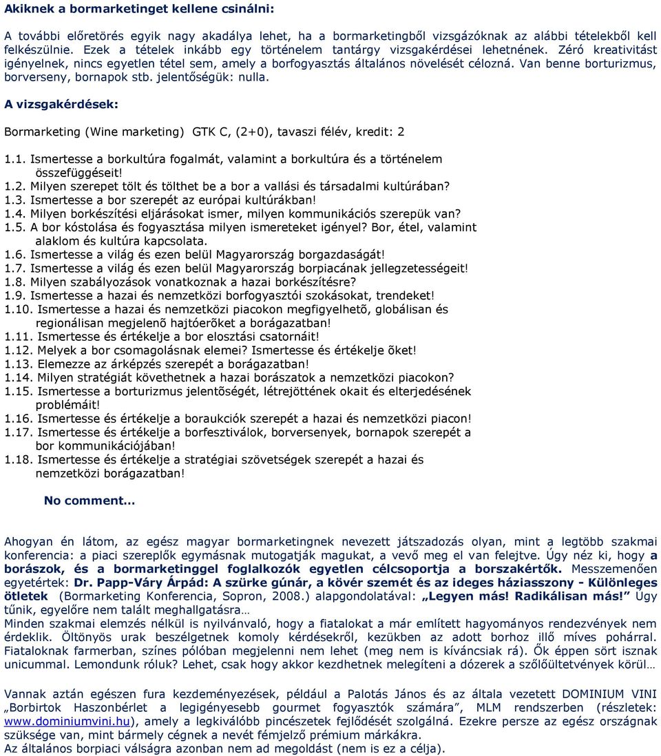 Van benne borturizmus, borverseny, bornapok stb. jelentőségük: nulla. A vizsgakérdések: Bormarketing (Wine marketing) GTK C, (2+0), tavaszi félév, kredit: 2 1.