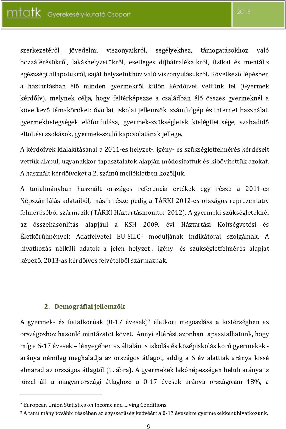 következőlépésben a háztartásban élő minden gyermekről külön kérdőívet vettünk fel (Gyermek kérdőív), melynek célja, hogy feltérképezze a családban élő összes gyermeknél a következő témaköröket: