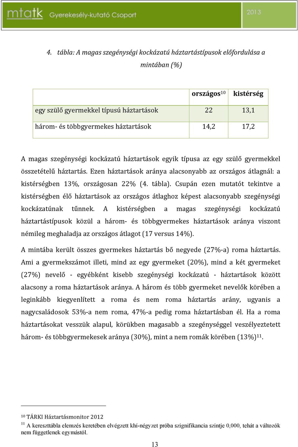 Csupán ezen mutatót tekintve a kistérségben élő háztartások az országos átlaghoz képest alacsonyabb szegénységi kockázatúnak tűnnek.