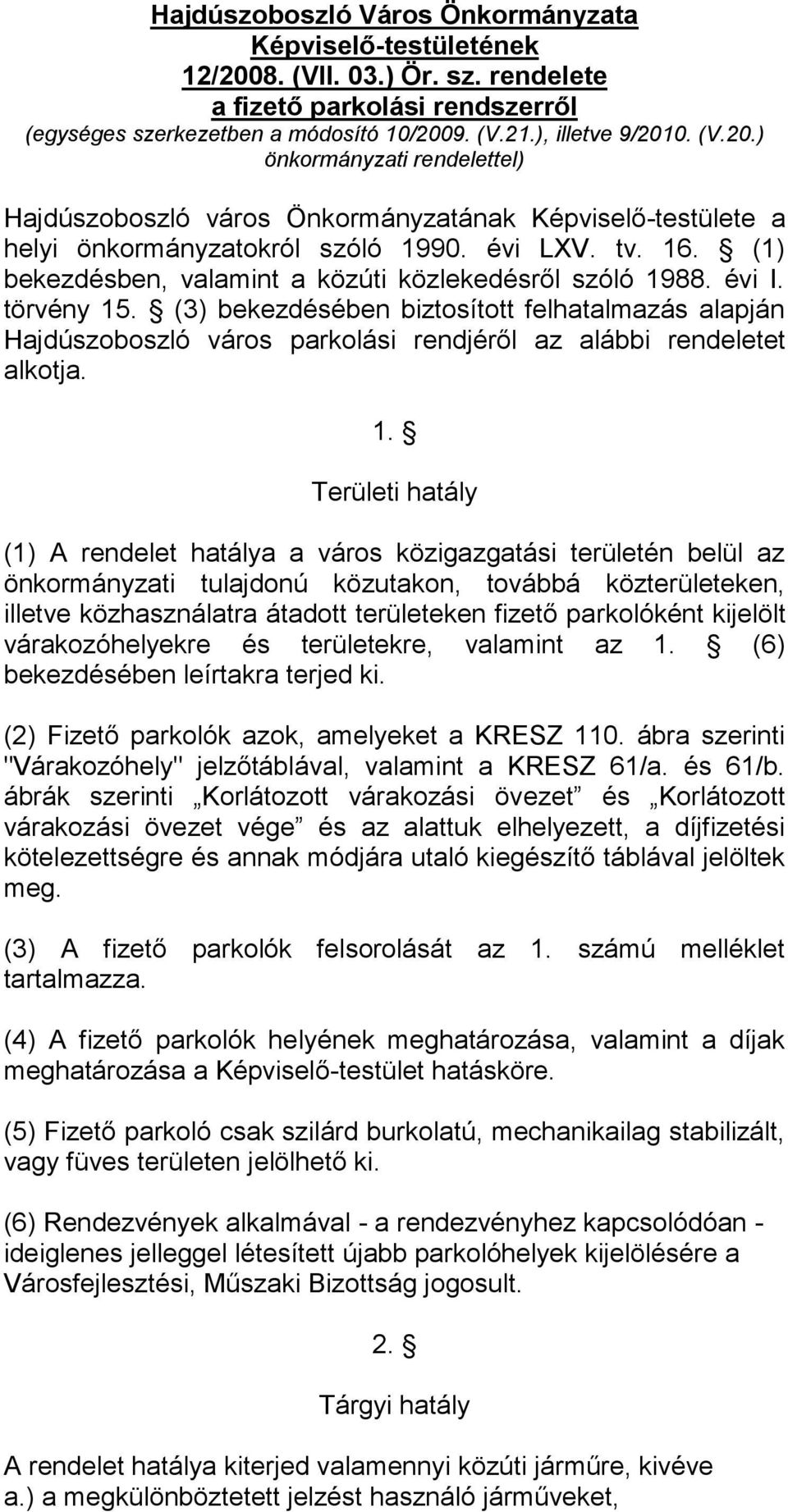 (3) bekezdésében biztosított felhatalmazás alapján Hajdúszoboszló város parkolási rendjéről az alábbi rendeletet alkotja. 1.