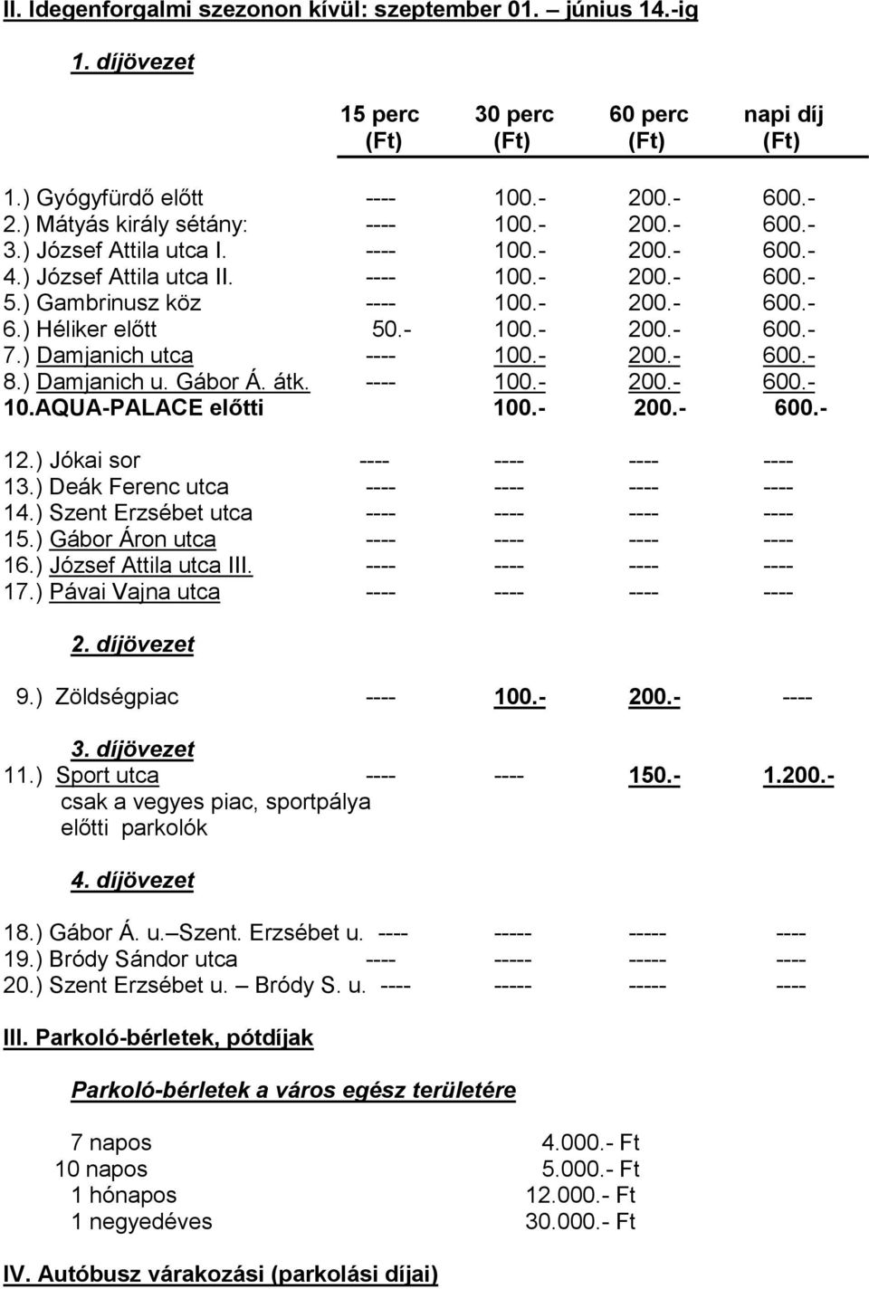 ) Damjanich utca ---- 100.- 200.- 600.- 8.) Damjanich u. Gábor Á. átk. ---- 100.- 200.- 600.- 10.AQUA-PALACE előtti 100.- 200.- 600.- 12.) Jókai sor ---- ---- ---- ---- 13.