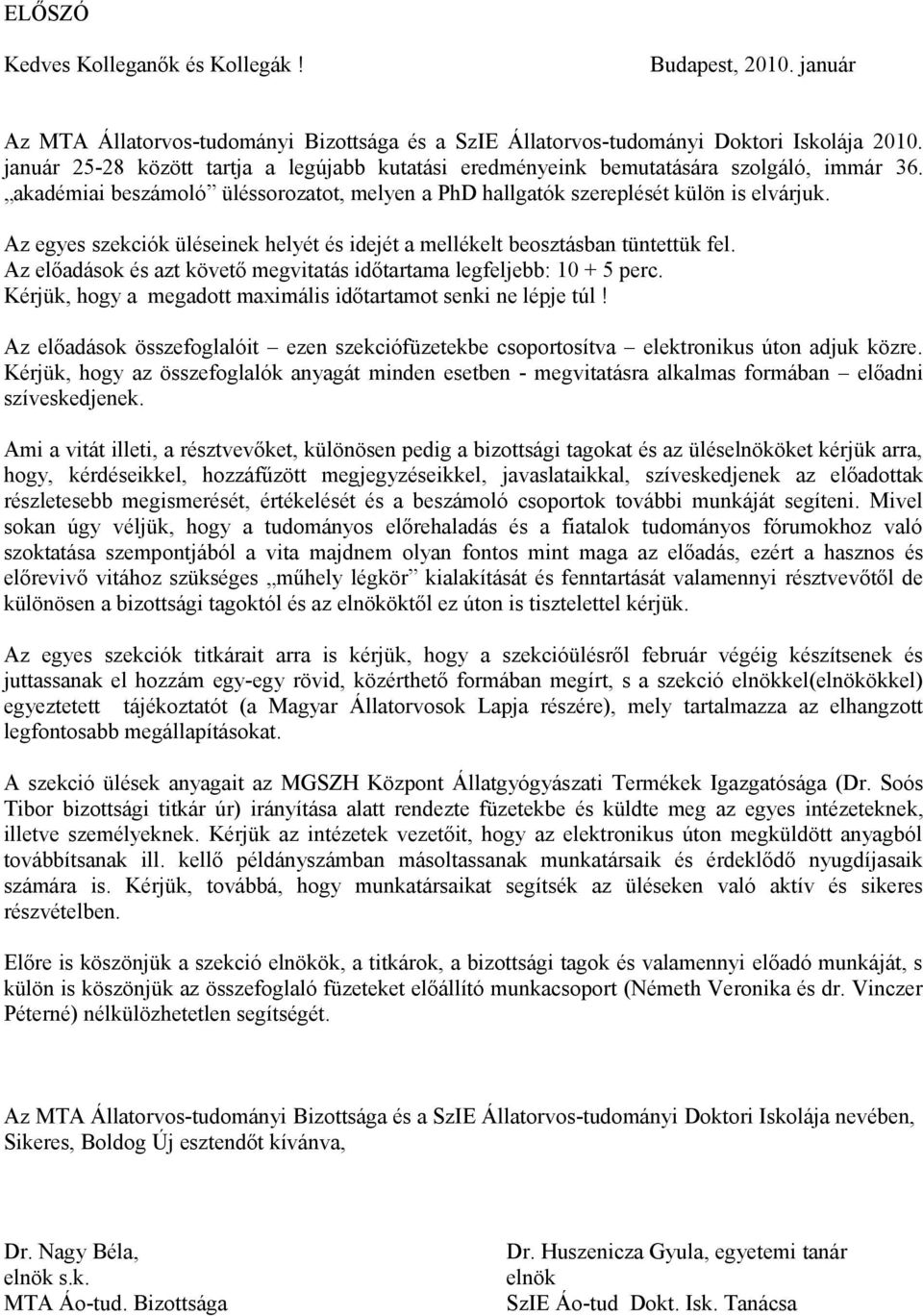 Az egyes szekciók üléseinek helyét és idejét a mellékelt beosztásban tüntettük fel. Az előadások és azt követő megvitatás időtartama legfeljebb: 10 + 5 perc.