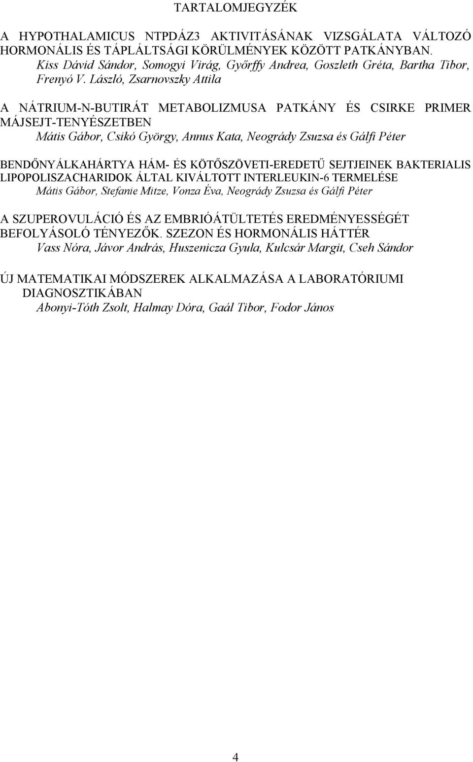 László, Zsarnovszky Attila A NÁTRIUM-N-BUTIRÁT METABOLIZMUSA PATKÁNY ÉS CSIRKE PRIMER MÁJSEJT-TENYÉSZETBEN Mátis Gábor, Csikó György, Annus Kata, Neogrády Zsuzsa és Gálfi Péter BENDŐNYÁLKAHÁRTYA HÁM-