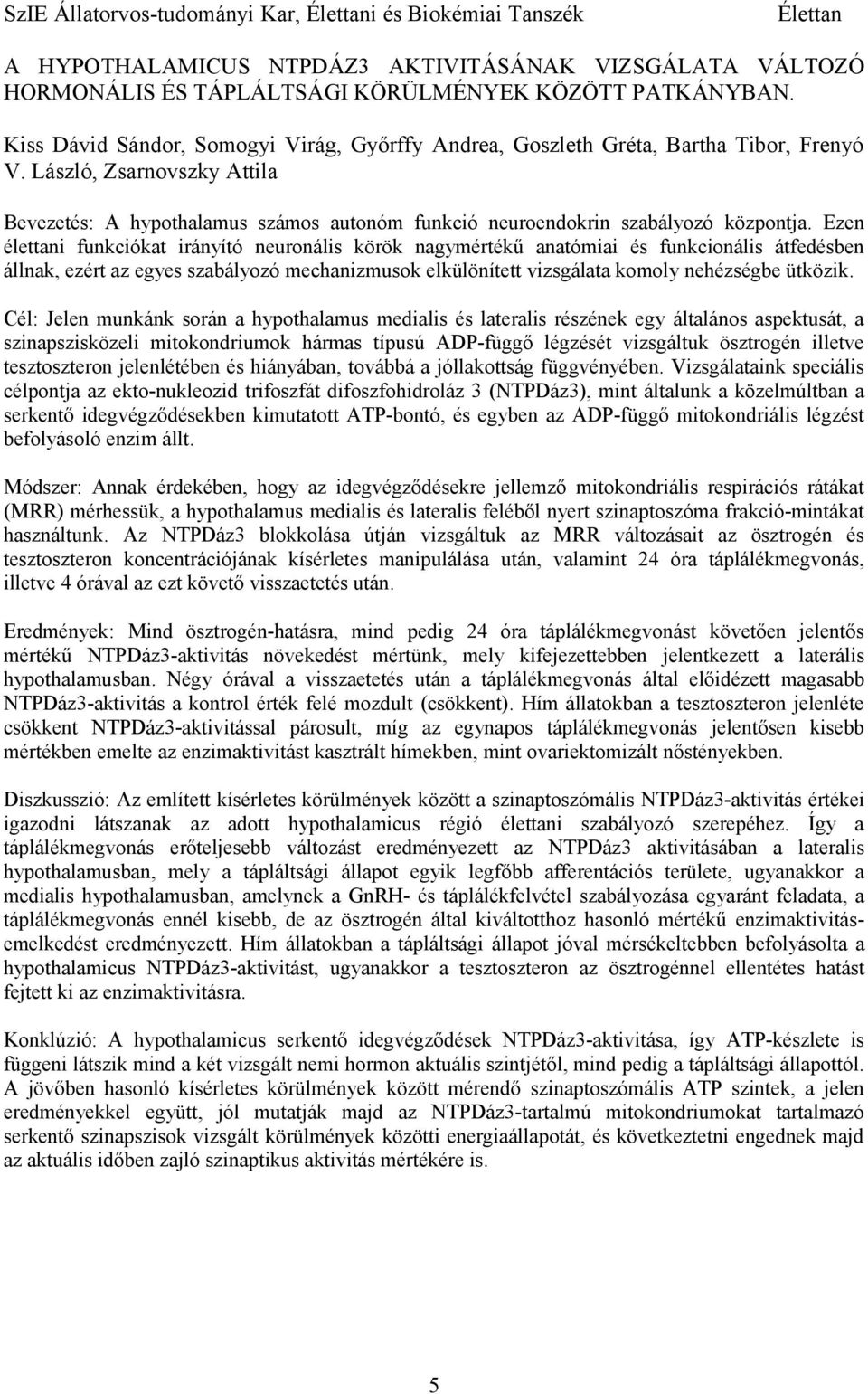 László, Zsarnovszky Attila Bevezetés: A hypothalamus számos autonóm funkció neuroendokrin szabályozó központja.