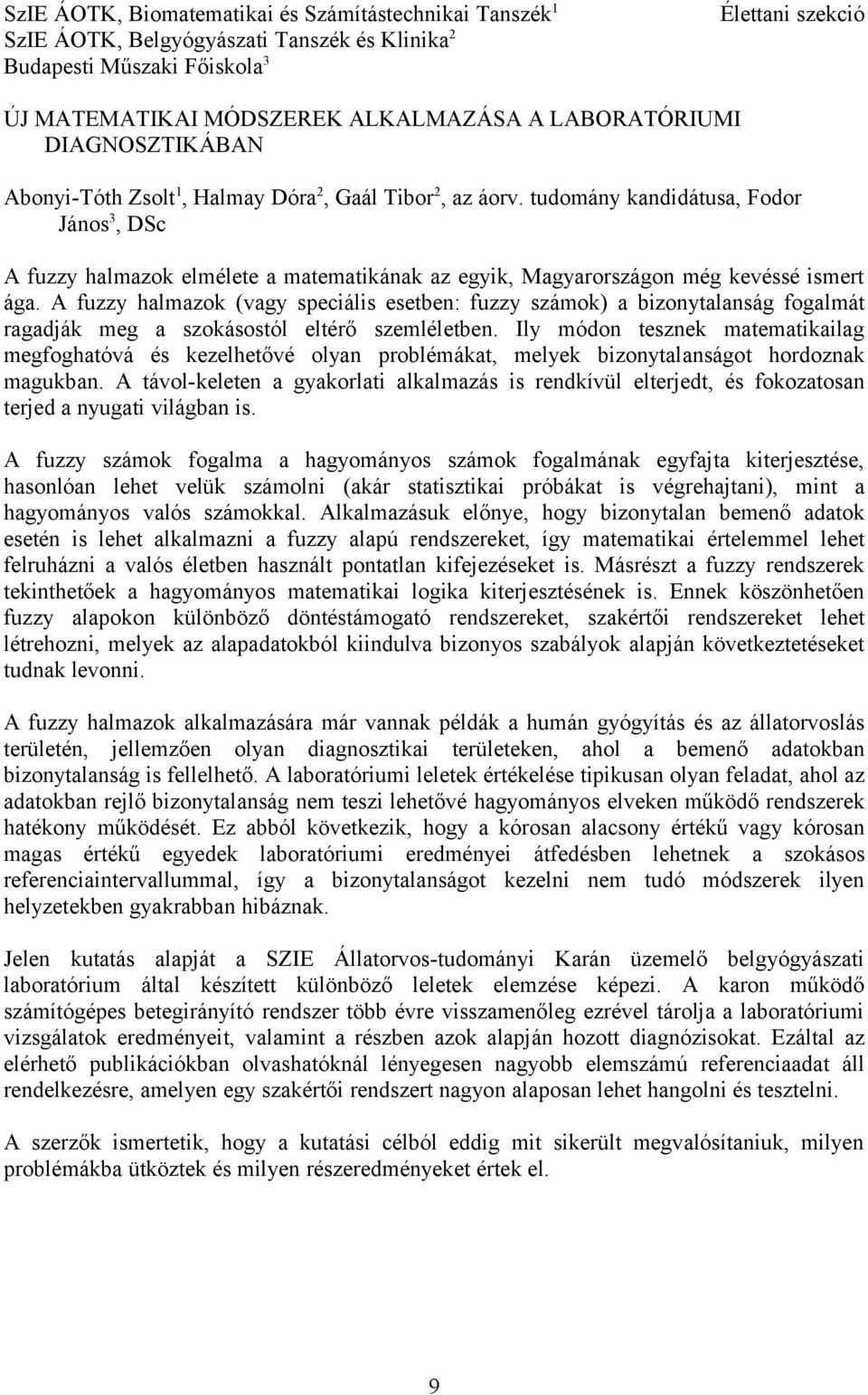 tudomány kandidátusa, Fodor János 3, DSc A fuzzy halmazok elmélete a matematikának az egyik, Magyarországon még kevéssé ismert ága.