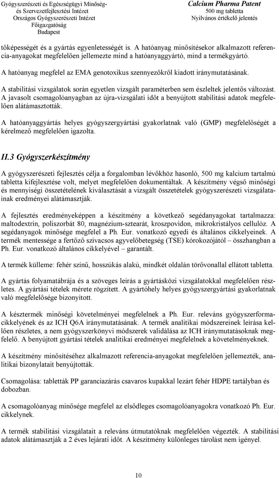 A javasolt csomagolóanyagban az újra-vizsgálati időt a benyújtott stabilitási adatok megfelelően alátámasztották.