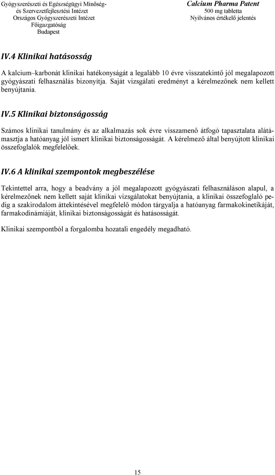 5 Klinikai biztonságosság Számos klinikai tanulmány és az alkalmazás sok évre visszamenő átfogó tapasztalata alátámasztja a hatóanyag jól ismert klinikai biztonságosságát.