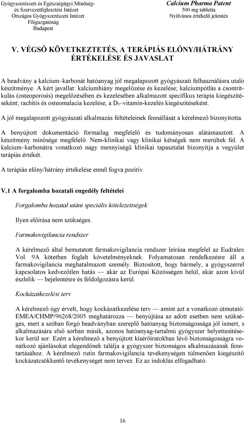 osteomalacia kezelése, a D 3 vitamin-kezelés kiegészítéseként. A jól megalapozott gyógyászati alkalmazás feltételeinek fennállását a kérelmező bizonyította.