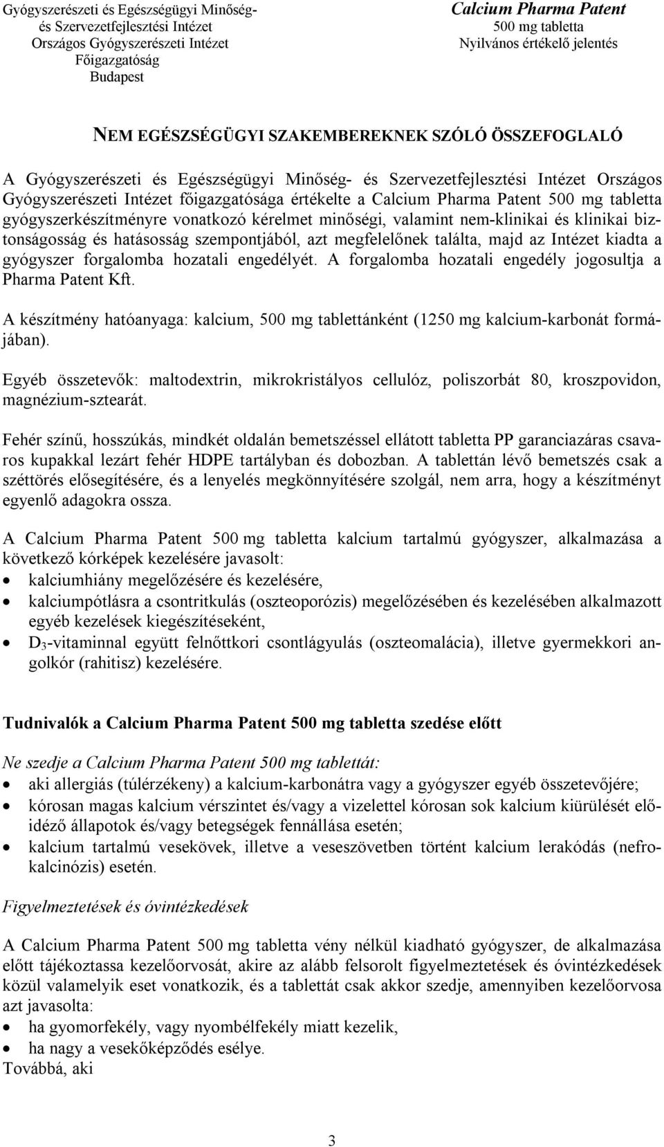 A forgalomba hozatali engedély jogosultja a Pharma Patent Kft. A készítmény hatóanyaga: kalcium, 500 mg tablettánként (1250 mg kalcium-karbonát formájában).