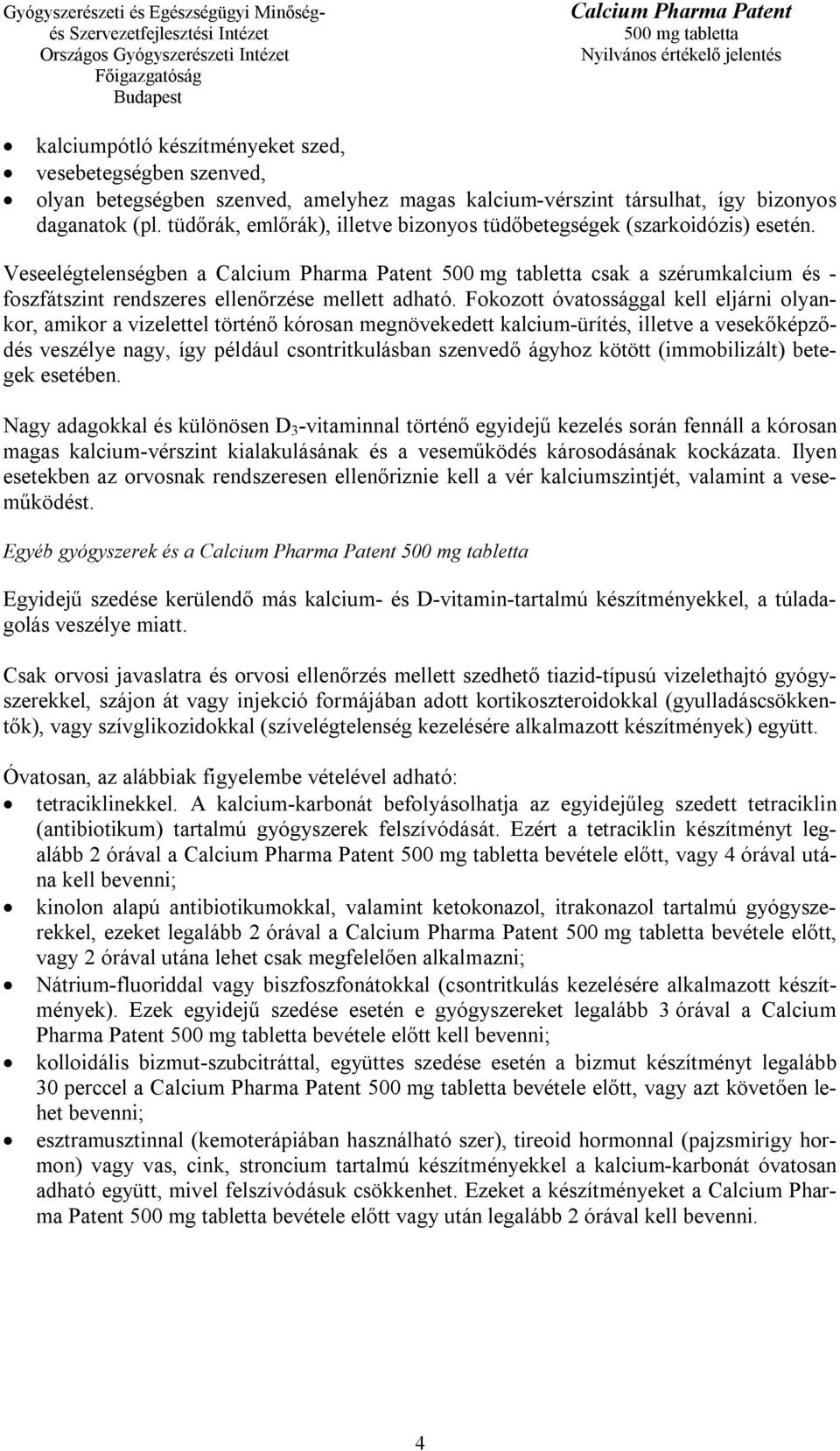 Fokozott óvatossággal kell eljárni olyankor, amikor a vizelettel történő kórosan megnövekedett kalcium-ürítés, illetve a vesekőképződés veszélye nagy, így például csontritkulásban szenvedő ágyhoz