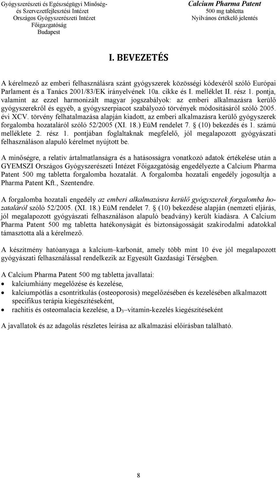 törvény felhatalmazása alapján kiadott, az emberi alkalmazásra kerülő gyógyszerek forgalomba hozataláról szóló 52/2005 (XI. 18.) EüM rendelet 7. (10) bekezdés és 1. számú melléklete 2. rész 1.