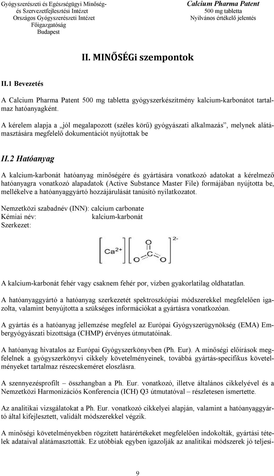 2 Hatóanyag A kalcium-karbonát hatóanyag minőségére és gyártására vonatkozó adatokat a kérelmező hatóanyagra vonatkozó alapadatok (Active Substance Master File) formájában nyújtotta be, mellékelve a