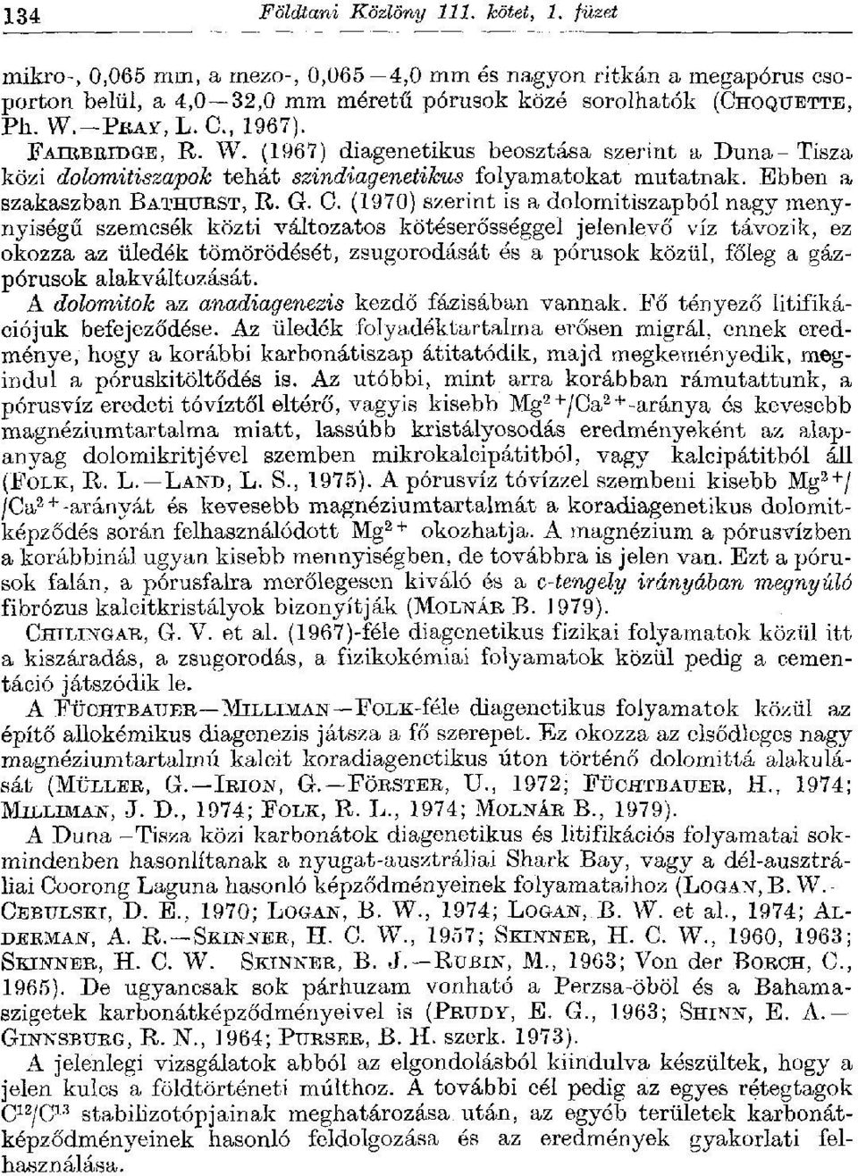 (1970) szerint is a dolomitiszapból nagy menynyiségű szemcsék közti változatos kötéserősséggel jelenlevő víz távozik, ez okozza az üledék tömörödését, zsugorodását és a pórusok közül, főleg a