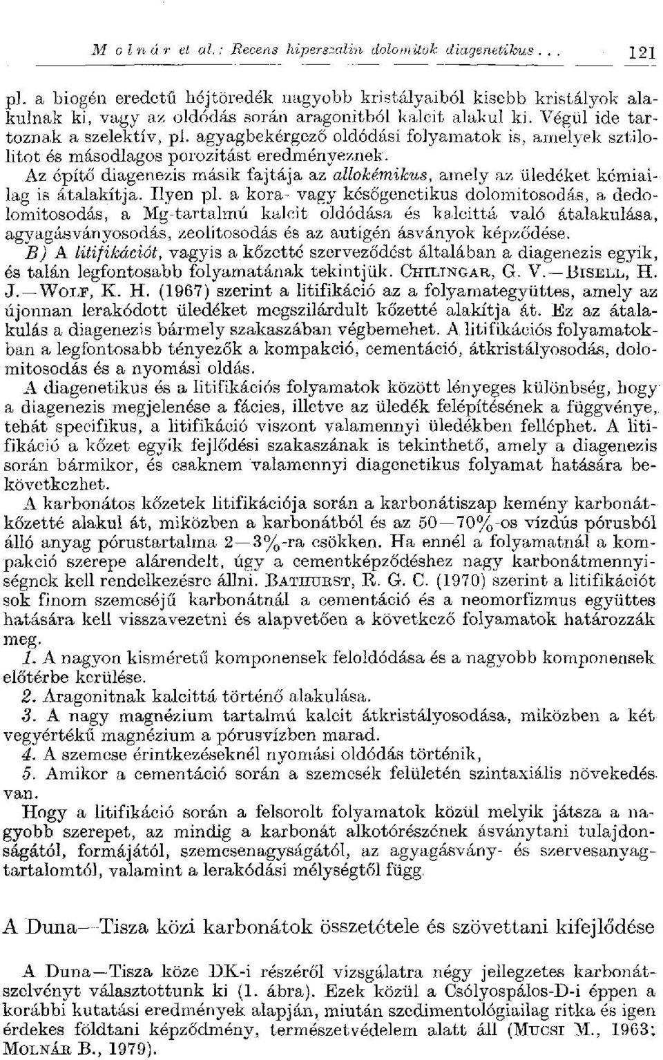 agyagbekérgező oldódási folyamatok is, amelyek sztilolitot és másodlagos porozitást eredményeznek. Az építő diagenezis másik fajtája az allokémikus, amely az üledéket kémiailag is átalakítja.