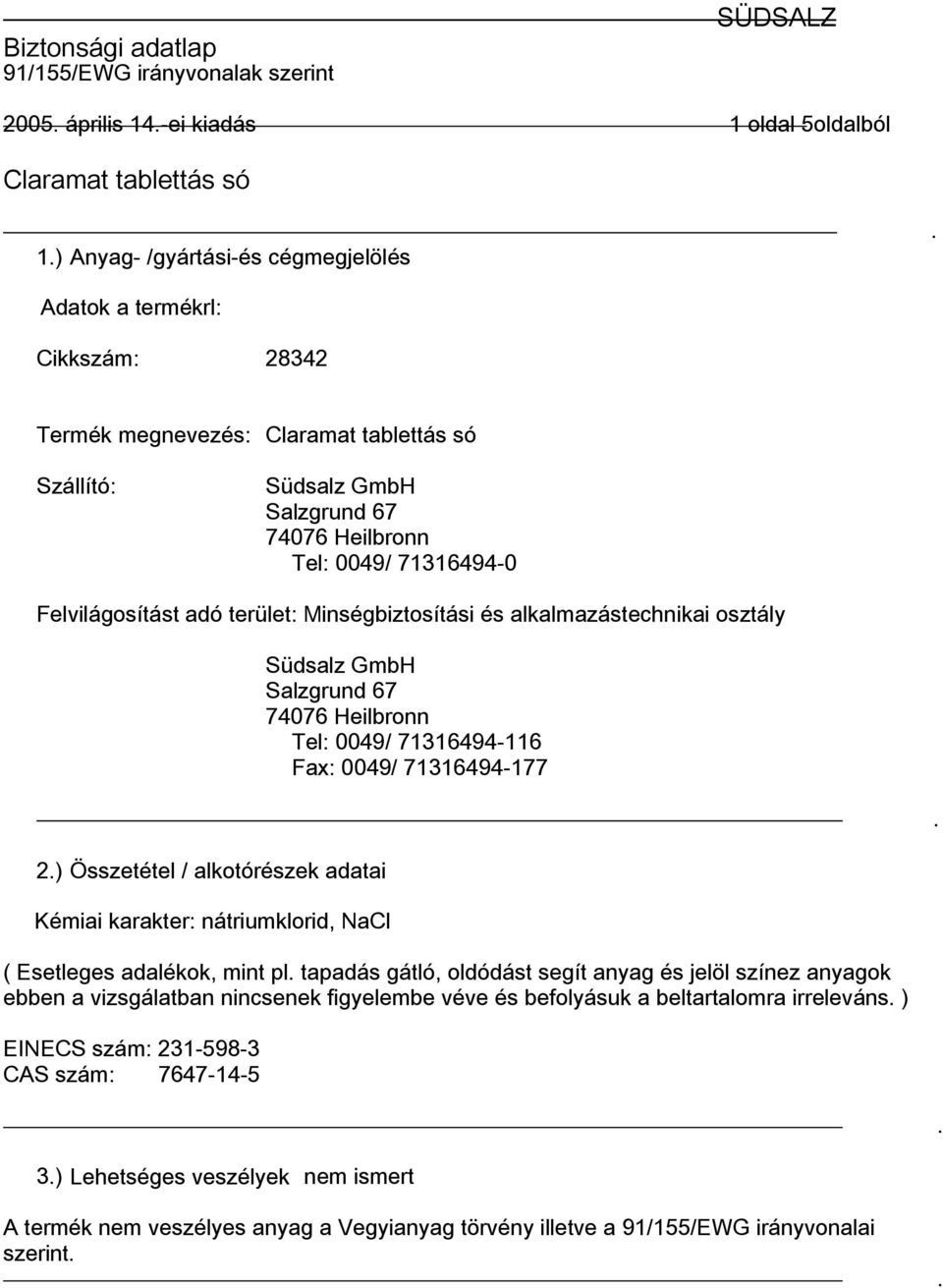 alkotórészek adatai Kémiai karakter: nátriumklorid, NaCl ( Esetleges adalékok, mint pl tapadás gátló, oldódást segít anyag és jelöl színez anyagok ebben a vizsgálatban nincsenek figyelembe véve és