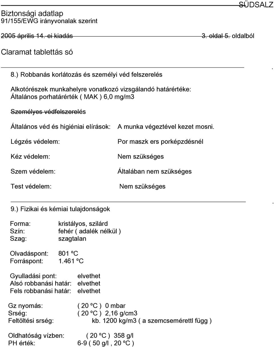 Általában nem szükséges Nem szükséges 9) Fizikai és kémiai tulajdonságok Forma: kristályos, szilárd Szín: fehér ( adalék nélkül ) Szag: szagtalan Olvadáspont: 801 ºC Forráspont: 1461 ºC Gyulladási