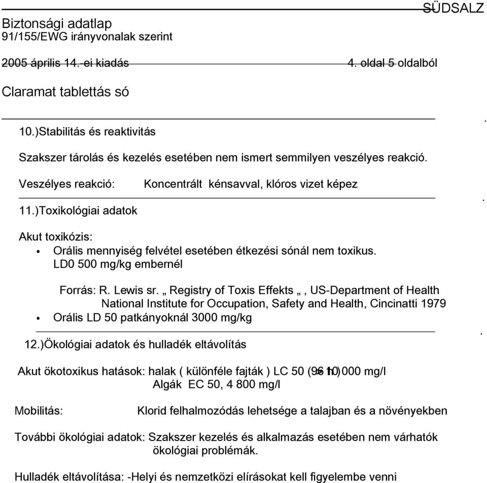 US-Department of Health National Institute for Occupation, Safety and Health, Cincinatti 1979 Orális LD 50 patkányoknál 3000 mg/kg 12)Ökológiai adatok és hulladék eltávolítás Akut ökotoxikus hatások: