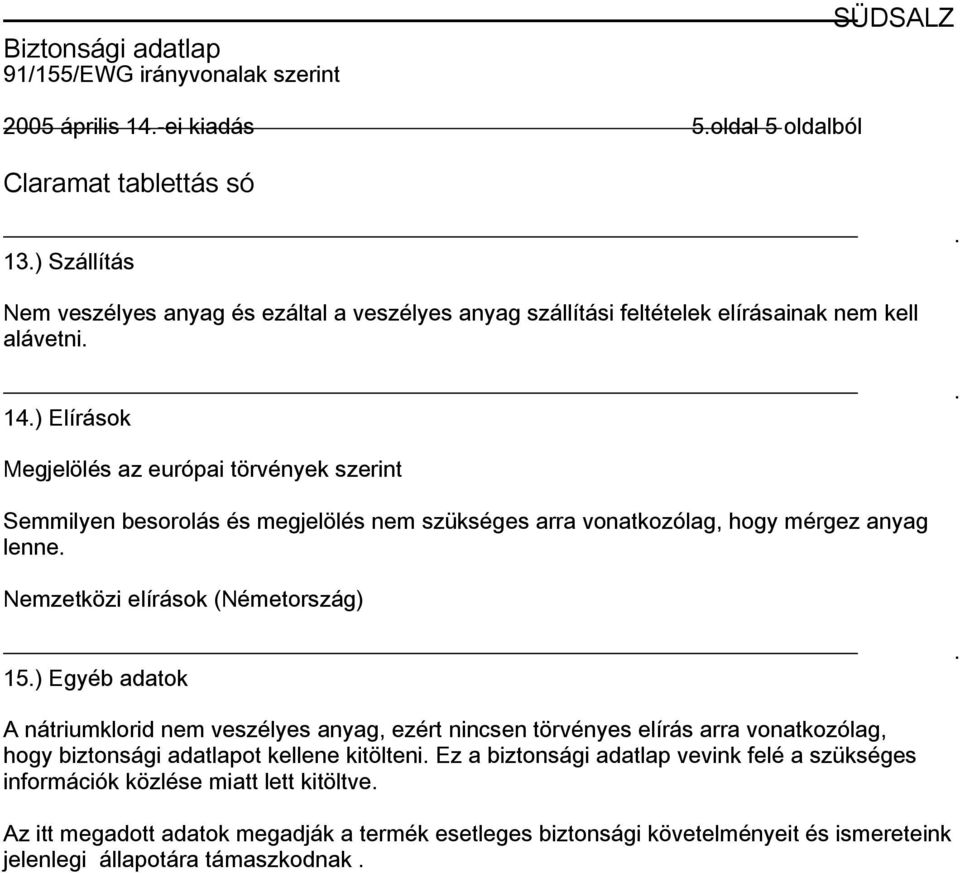 adatok A nátriumklorid nem veszélyes anyag, ezért nincsen törvényes elírás arra vonatkozólag, hogy biztonsági adatlapot kellene kitölteni Ez a biztonsági adatlap vevink felé