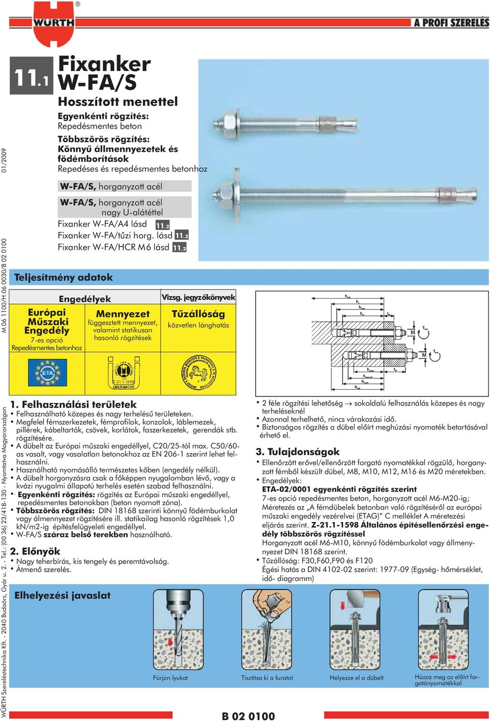 állmennyezetek és födémborítások Repedéses és repedésmentes betonhoz W-FA/S, horganyzott acél W-FA/S, horganyzott acél nagy U-alátéttel Fixanker W-FA/A4 lásd 11.2 Fixanker W-FA/tűzi horg.