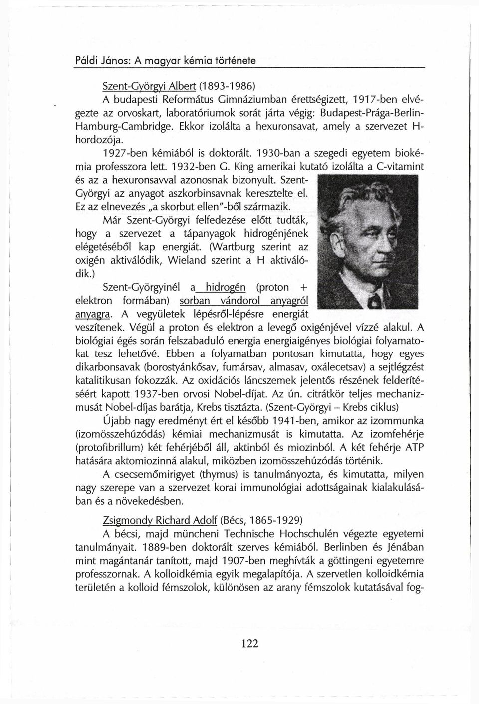 1932-ben G. King amerikai kutató izolálta a C-vitamint és az a hexuronsawal azonosnak bizonyult. Szent- Györgyi az anyagot aszkorbinsavnak keresztelte el.