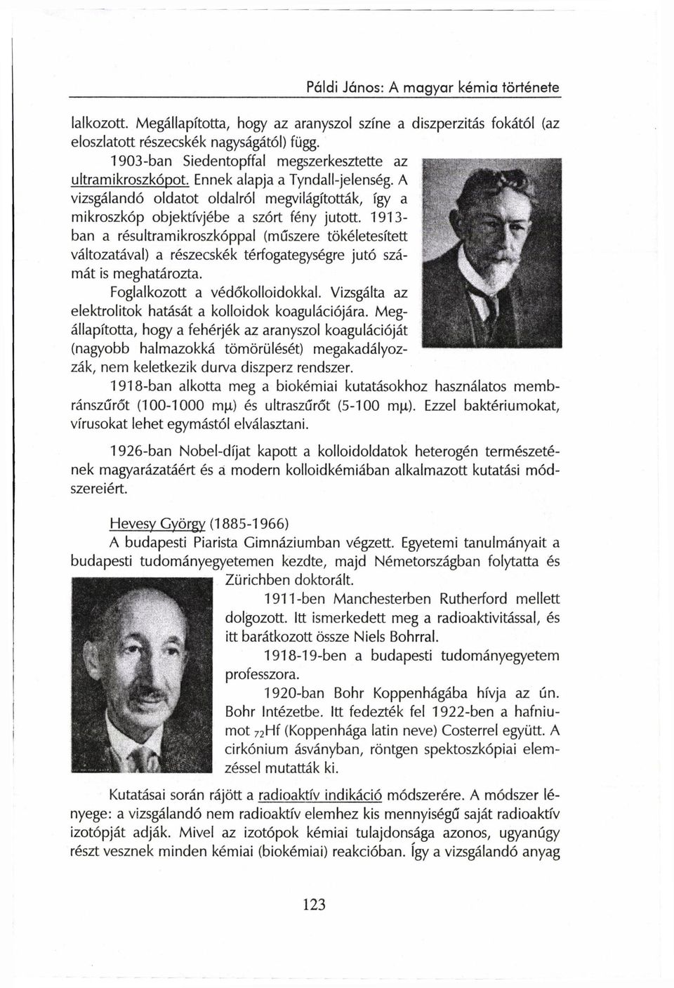 1913- ban a résultramikroszkóppal (műszere tökéletesített változatával) a részecskék térfogategységre jutó számát is meghatározta. Foglalkozott a védőkolloidokkal.