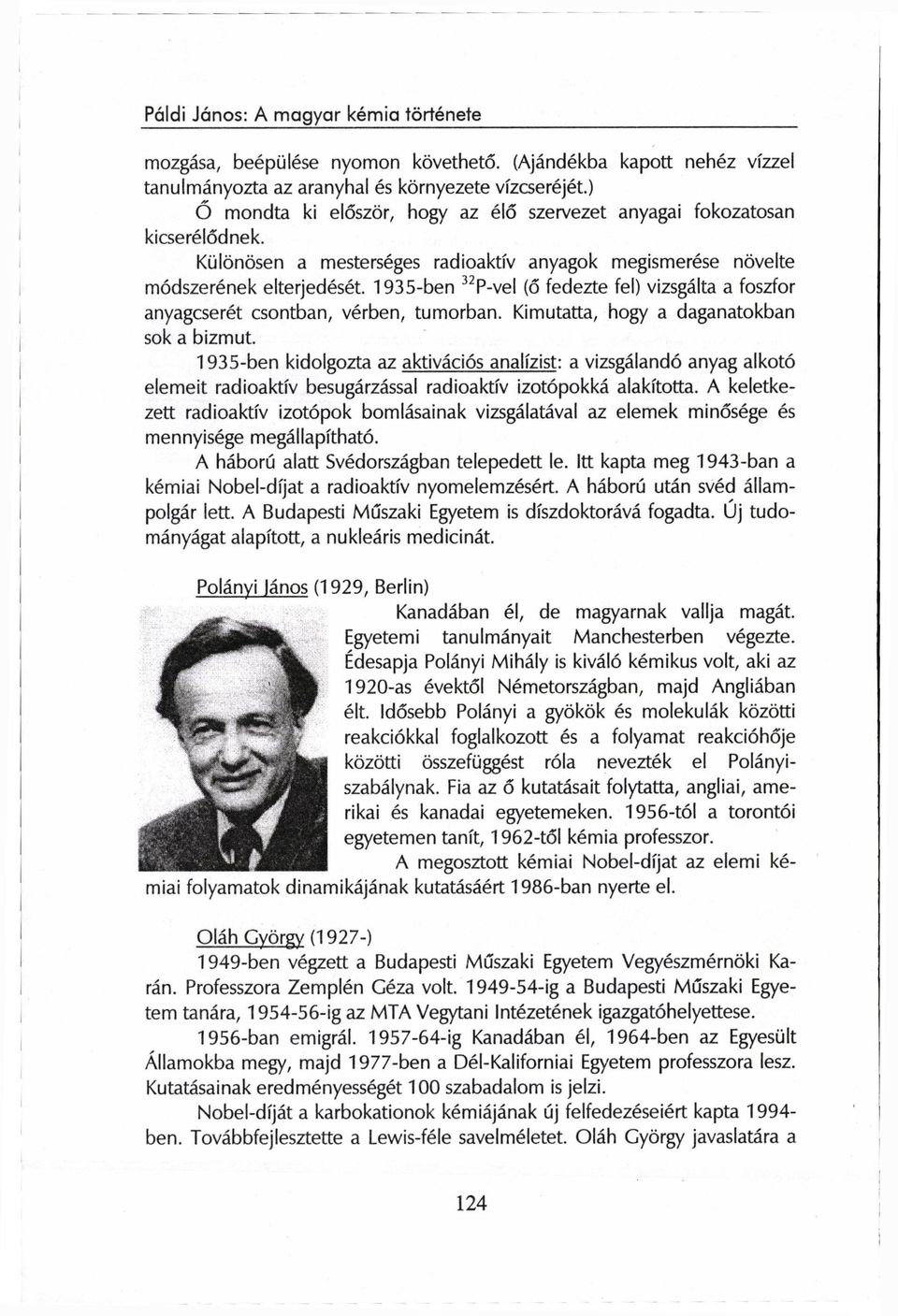 Kimutatta, hogy a daganatokban sok a bizmut. 1935-ben kidolgozta az aktivációs analízist: a vizsgálandó anyag alkotó elemeit radioaktív besugárzással radioaktív izotópokká alakította.