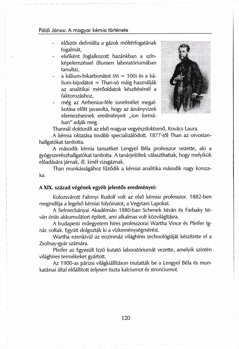 formában" adják meg. Thannál doktorált az első magyar vegyészdoktornő, Kovács Laura. A kémia oktatása tovább specializálódott. 1877-től Than az orvostanhallgatókat tanította.