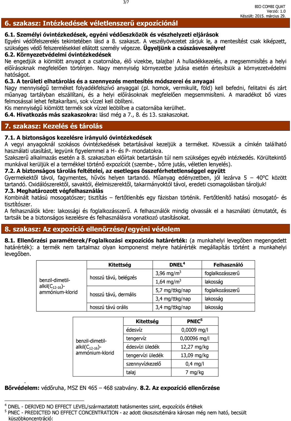 Környezetvédelmi óvintézkedések Ne engedjük a kiömlött anyagot a csatornába, élő vizekbe, talajba! A hulladékkezelés, a megsemmisítés a helyi előírásoknak megfelelően történjen.