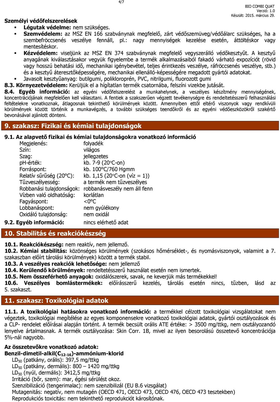 A kesztyű anyagának kiválasztásakor vegyük figyelembe a termék alkalmazásaiból fakadó várható expozíciót (rövid vagy hosszú behatási idő, mechanikai igénybevétel, teljes érintkezés veszélye,