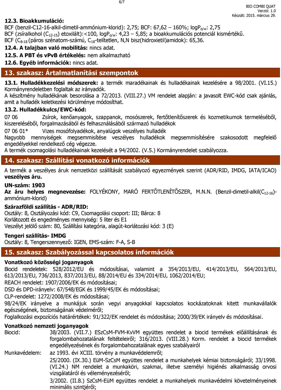 potenciál kismértékű. BCF (C 8-18 (páros szénatom-számú, C 18 -telítetlen, N,N bisz(hidroxietil)amidok): 65,36. 12.4. A talajban való mobilitás: nincs adat. 12.5. A PBT és vpvb értékelés: nem alkalmazható 12.