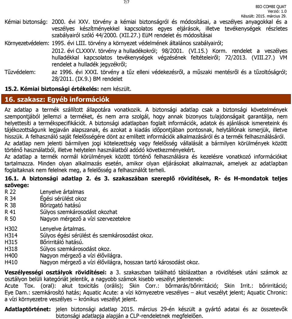 ) EüM rendelet és módosításai Környezetvédelem: 1995. évi LIII. törvény a környezet védelmének általános szabályairól; 2012. évi CLXXXV. törvény a hulladékokról; 98/2001. (VI.15.) Korm.