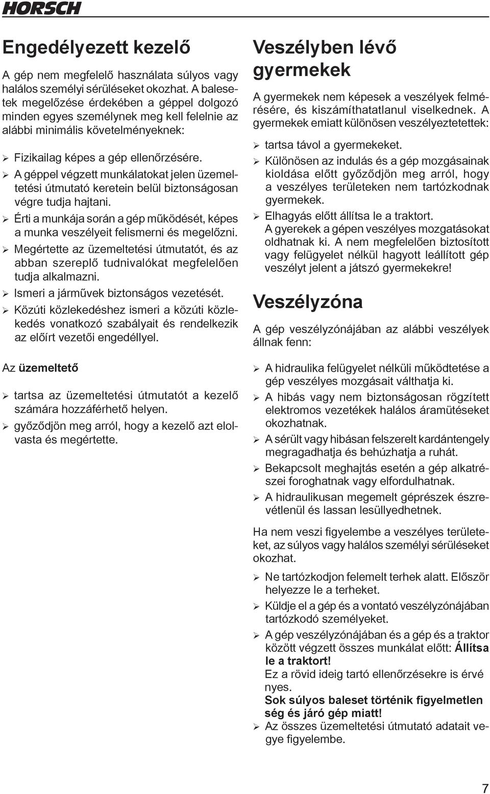 ¾A géppel végzett munkálatokat jelen üzemeltetési útmutató keretein belül biztonságosan végre tudja hajtani. ¾ Érti a munkája során a gép működését, képes a munka veszélyeit felismerni és megelőzni.