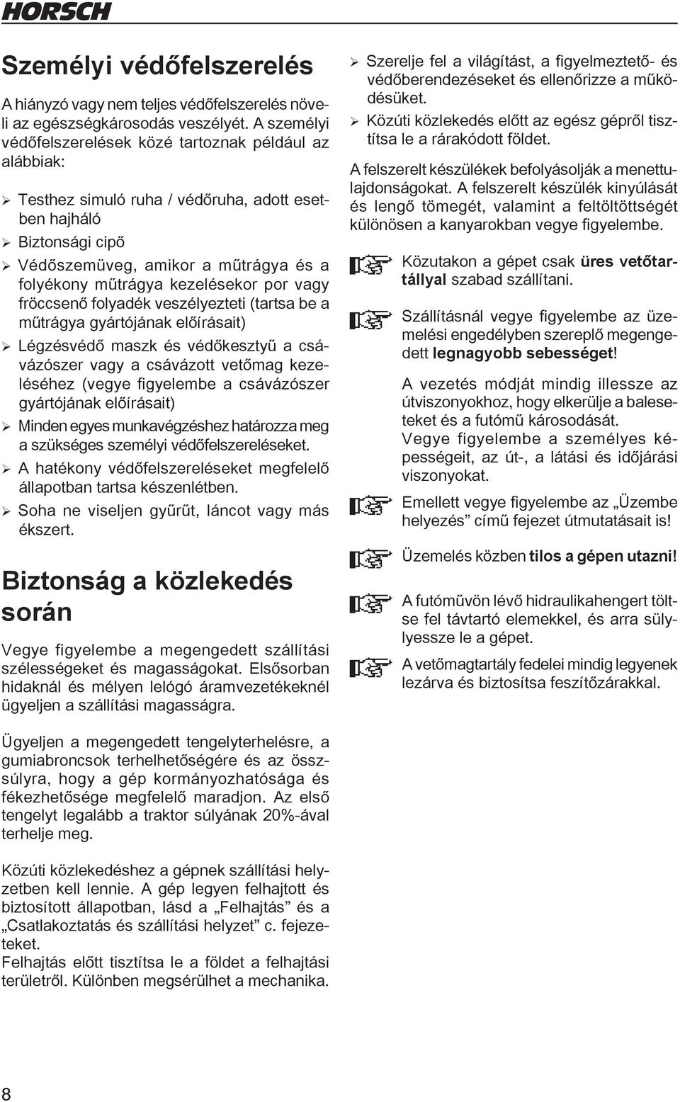 kezelésekor por vagy fröccsenő folyadék veszélyezteti (tartsa be a műtrágya gyártójának előírásait) ¾ Légzésvédő maszk és védőkesztyű a csávázószer vagy a csávázott vetőmag kezeléséhez (vegye