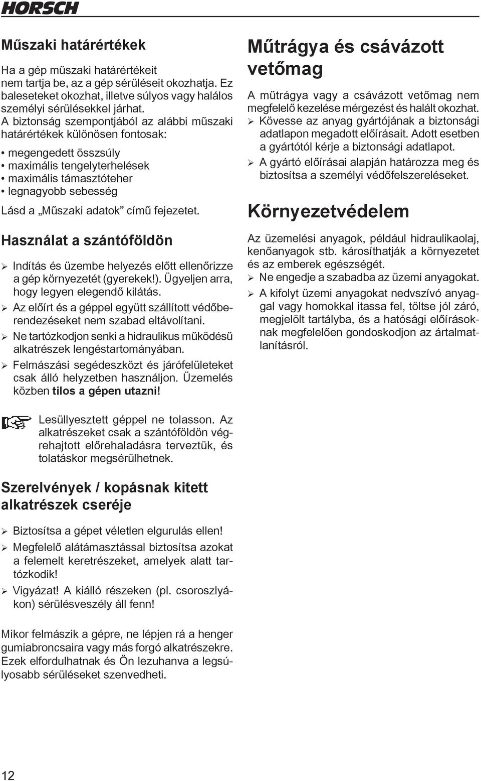 fejezetet. Használat a szántóföldön ¾ Indítás és üzembe helyezés előtt ellenőrizze a gép környezetét (gyerekek!). Ügyeljen arra, hogy legyen elegendő kilátás.