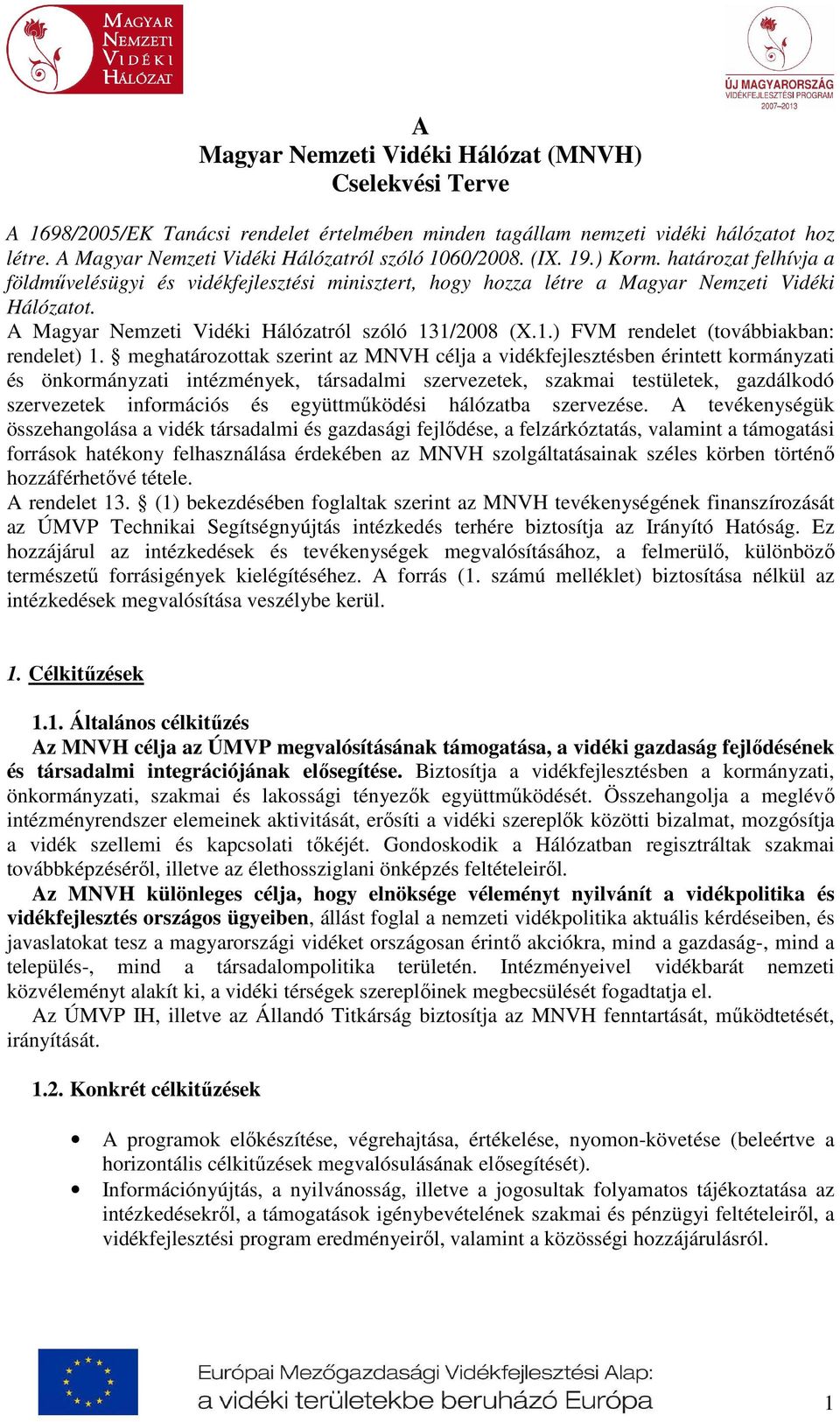 A Magyar Nemzeti Vidéki Hálózatról szóló 131/2008 (X.1.) FVM rendelet (továbbiakban: rendelet) 1.