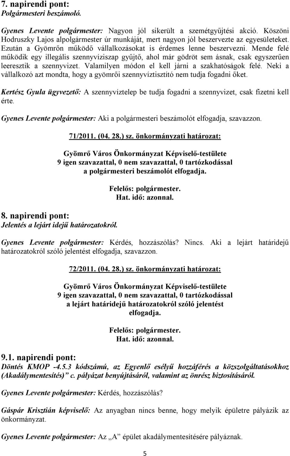 Mende felé működik egy illegális szennyvíziszap gyűjtő, ahol már gödröt sem ásnak, csak egyszerűen leeresztik a szennyvizet. Valamilyen módon el kell járni a szakhatóságok felé.