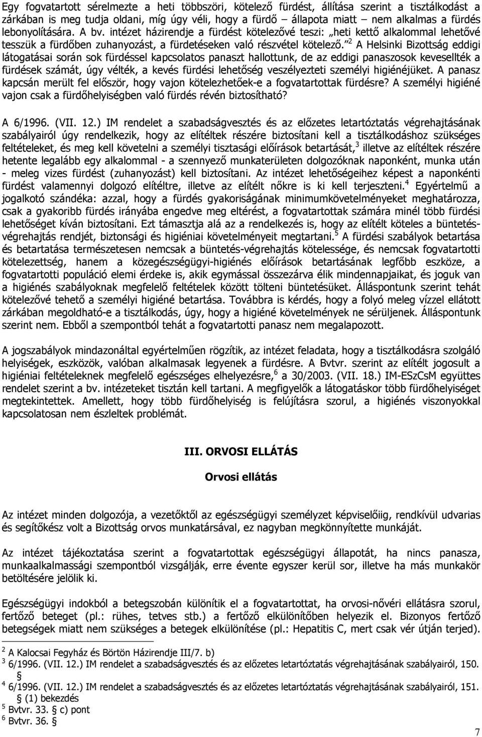 2 A Helsinki Bizottság eddigi látogatásai során sok fürdéssel kapcsolatos panaszt hallottunk, de az eddigi panaszosok kevesellték a fürdések számát, úgy vélték, a kevés fürdési lehetőség