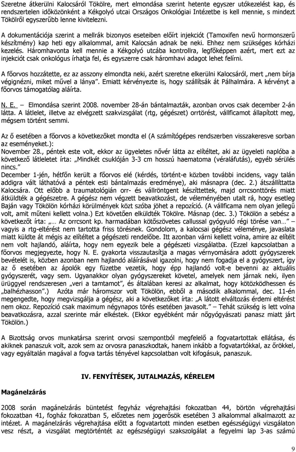 A dokumentációja szerint a mellrák bizonyos eseteiben előírt injekciót (Tamoxifen nevű hormonszerű készítmény) kap heti egy alkalommal, amit Kalocsán adnak be neki.