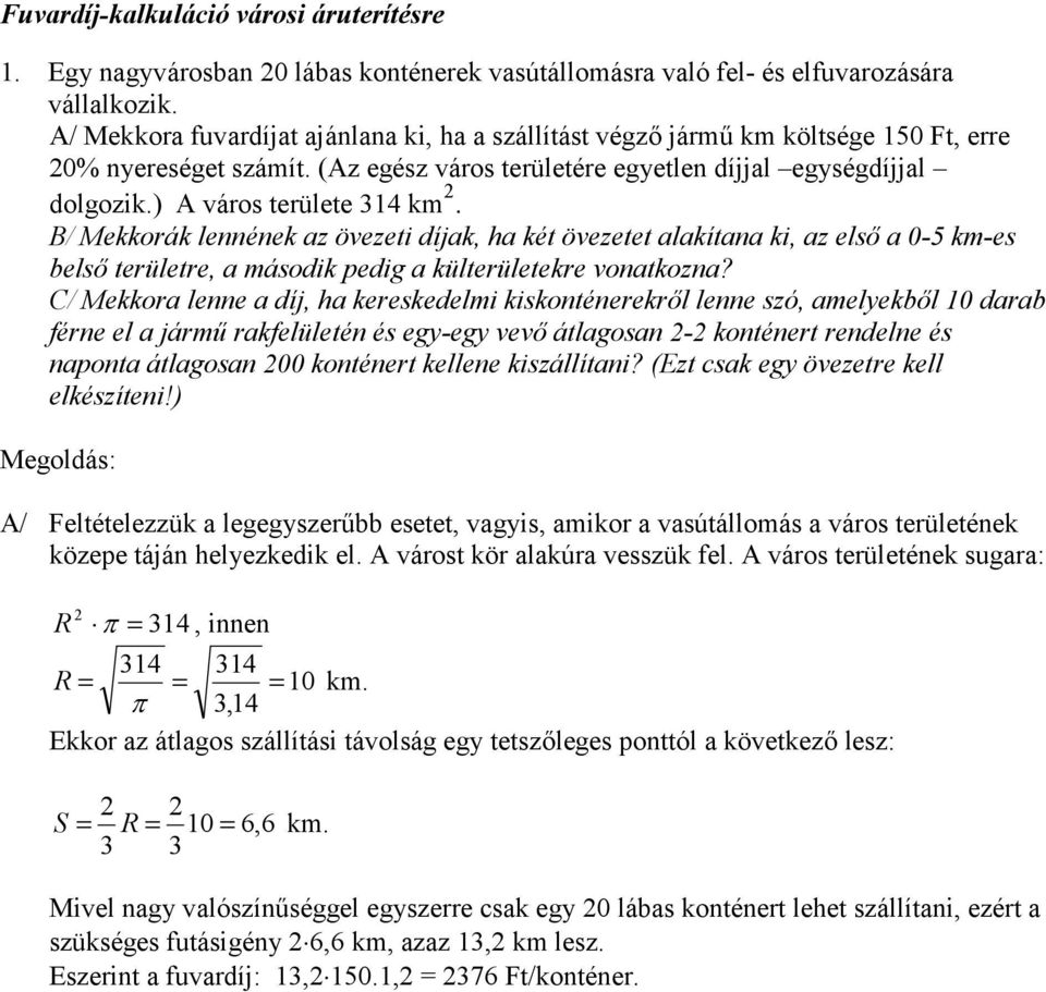 B/ Mekkorák lennének az övezeti díjak, ha két övezetet alakítana ki, az els a 0-5 km-es bels területre, a második pedig a külterületekre vonatkozna?