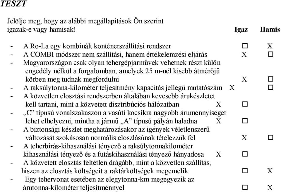 engedély nélkül a forgalomban, amelyek 5 m-nél kisebb átmér(j körben meg tudnak megfordulni X - A raksúlytonna-kilométer teljesítmény kapacitás jelleg mutatószám X - A közvetlen elosztási rendszerben