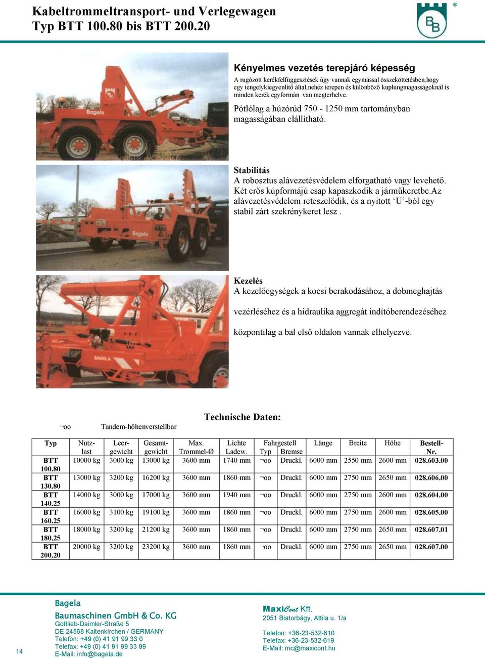 minden kerék egyformán van megterhelve. Pótlólag a húzórúd 750-1250 mm tartományban magasságában elállítható. Stabilitás A robosztus alávezetésvédelem elforgatható vagy levehető.